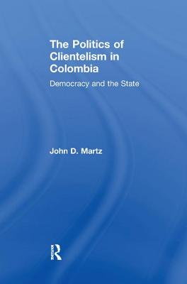 The Politics of Clientelism - Martz, John