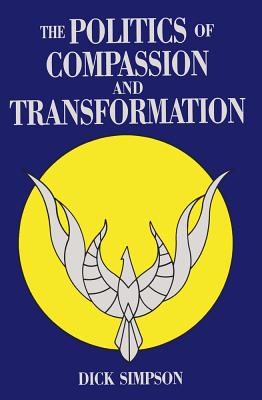 The Politics of Compassion and Transformation: And Transformation - Simpson, Dick