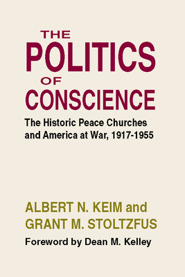 The Politics of Conscience: The Historic Peace Churches and America at War, 1917-1955 - Keim, Albert N, and Stoltzfus, Grant M