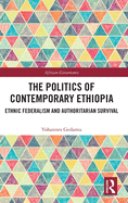 The Politics of Contemporary Ethiopia: Ethnic Federalism and Authoritarian Survival