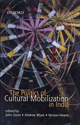 The Politics of Cultural Mobilization in India - Zavos, John (Editor), and Wyatt, Andrew (Editor), and Hewitt, Vernon (Editor)