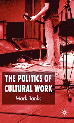 The Politics of Cultural Work - Banks, M