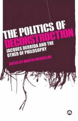 The Politics Of Deconstruction: Jacques Derrida And The Other Of Philosophy - McQuillan, Martin (Editor)