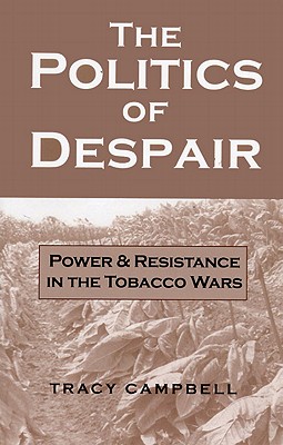 The Politics of Despair: Power and Resistance in the Tobacco Wars - Campbell, Tracy