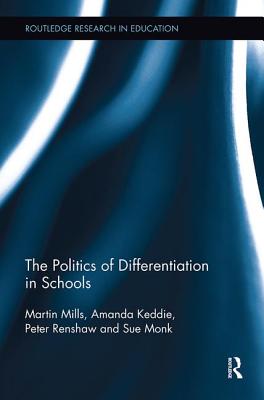 The Politics of Differentiation in Schools - Mills, Martin, and Keddie, Amanda, and Renshaw, Peter