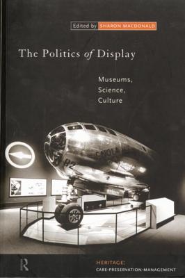 The Politics of Display: Museums, Science, Culture - MacDonald, Sharon (Editor)