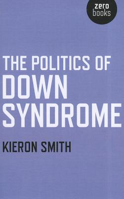 The Politics of Down Syndrome - Smith, Kieron