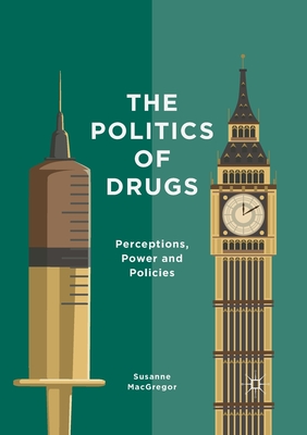The Politics of Drugs: Perceptions, Power and Policies - MacGregor, Susanne