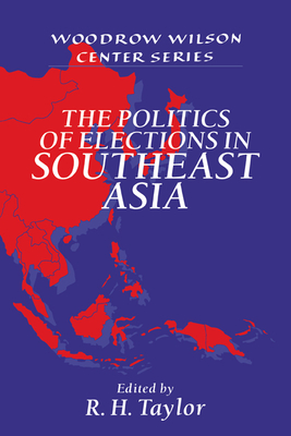 The Politics of Elections in Southeast Asia - Taylor, R. H. (Editor)