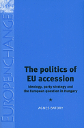 The Politics of EU Accession: Ideology, Party Strategy and the European Question in Hungary