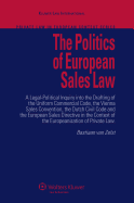 The Politics of European Sales Law: A Legal-Political Inquiry into the Drafting of the Uniform Commercial Code, the Vienna Sales Convention, the Dutch Civil Code and the European Consumer Sales Directive in the Context of the Europeanization of...