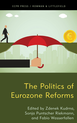 The Politics of Eurozone Reforms - Riekmann, Sonja Puntscher (Editor), and Wasserfallen, Fabio (Editor), and Kudrna, Zdenek (Editor)