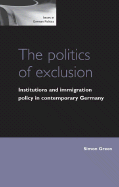The Politics of Exclusion: Institutions and Immigration Policy in Contemporary Germany