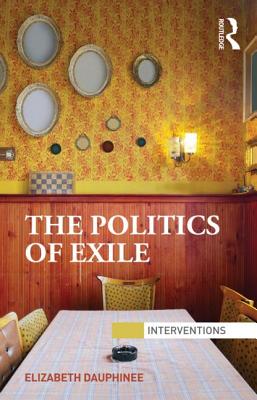 The Politics of Exile - Dauphinee, Elizabeth