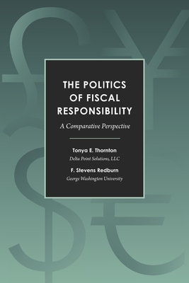 The Politics of Fiscal Responsibility: A Comparative Perspective - Redburn, F Stevens, and Thornton, Tonya E