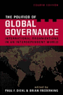 The Politics of Global Governance: International Organizations in an Interdependent World - Diehl, Paul F. (Editor), and Frederking, Brian (Editor)