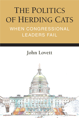 The Politics of Herding Cats: When Congressional Leaders Fail - Lovett, John, Jr.