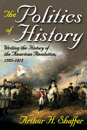 The Politics of History: Writing the History of the American Revolution, 1783-1815