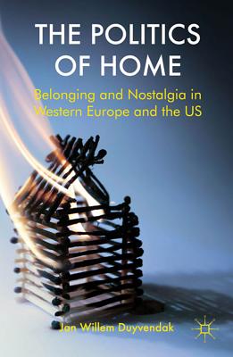 The Politics of Home: Belonging and Nostalgia in Europe and the United States - Duyvendak, J.