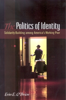 The Politics of Identity: Solidarity Building Among America's Working Poor - O'Brien, Erin E