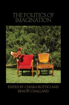 The Politics of Imagination - Bottici, Chiara, Professor (Editor), and Challand, Benot (Editor)