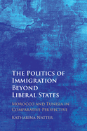 The Politics of Immigration Beyond Liberal States: Morocco and Tunisia in Comparative Perspective