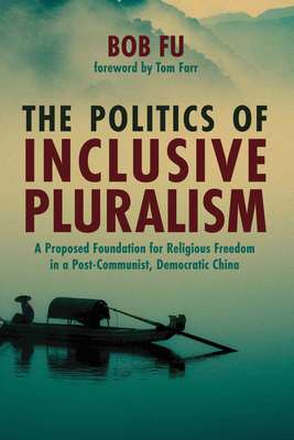 The Politics of Inclusive Pluralism - Fu, Bob, and Farr, Tom (Foreword by)