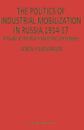 The Politics of Industrial Mobilization in Russia, 1914-17: A Study of the War-Industries Committees