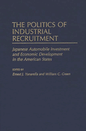 The Politics of Industrial Recruitment: Japanese Automobile Investment and Economic Development in the American States