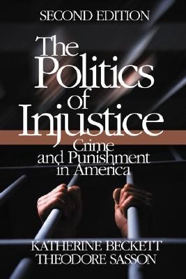 The Politics of Injustice: Crime and Punishment in America - Beckett, Katherine A, and Sasson, Theodore