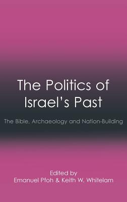 The Politics of Israel's Past: The Bible, Archaeology and Nation-Building - Pfoh, Emanuel (Editor), and Whitelam, Keith W (Editor)