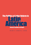 The Politics of Labor Reform in Latin America: Between Flexibility and Rights