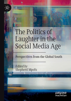 The Politics of Laughter in the Social Media Age: Perspectives from the Global South - Mpofu, Shepherd (Editor)