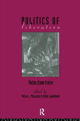 The Politics of Liberation: Paths from Freire - Lankshear, Colin (Editor), and McLaren, Peter (Editor)