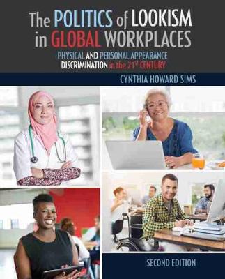 The Politics of Lookism in Global Workplaces: Physical and Personal Appearance Discrimination in the 21st Century - Sims, Cynthia H.