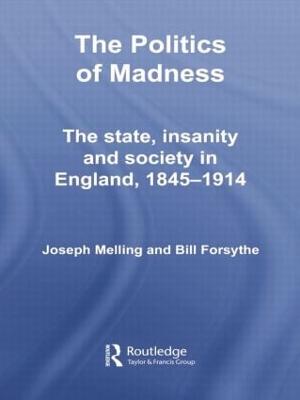 The Politics of Madness: The State, Insanity and Society in England, 1845-1914 - Melling, Joseph, and Forsythe, Bill