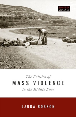 The Politics of Mass Violence in the Middle East - Robson, Laura