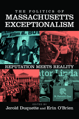 The Politics of Massachusetts Exceptionalism: Reputation Meets Reality - DuQuette, Jerold (Editor), and O'Brien, Erin (Editor)