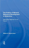 The Politics of Mineral Resource Development in Antarctica: Alternative Regimes for the Future