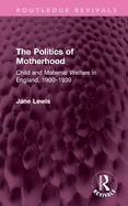 The Politics of Motherhood: Child and Maternal Welfare in England, 1900-1939