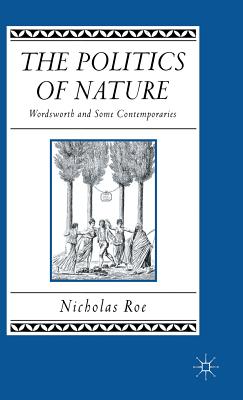 The Politics of Nature: Wordsworth and Some Contemporaries - Roe, Nicholas