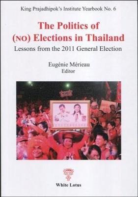 The Politics of (No) Elections in Thailand: Lessons from the 2011 General election - Merieau, Eugenie