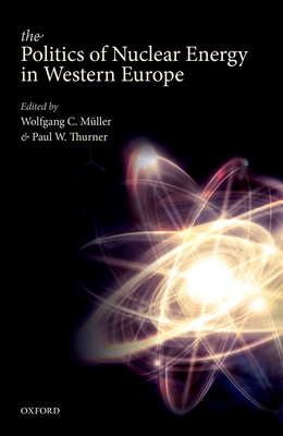 The Politics of Nuclear Energy in Western Europe - Mller, Wolfgang C. (Editor), and Thurner, Paul W. (Editor)
