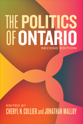 The Politics of Ontario: Second Edition - Collier, Cheryl N (Editor), and Malloy, Jonathan (Editor)