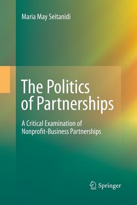 The Politics of Partnerships: A Critical Examination of Nonprofit-Business Partnerships - Seitanidi, Maria May