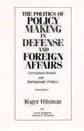 The Politics of Policy Making in Defense and Foreign Affairs: Conceptual Models and Bureaucratic Politics - Hilsman, Roger, Professor