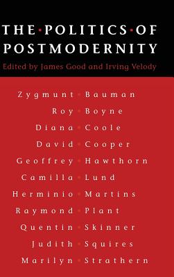 The Politics of Postmodernity - Good, James M M (Editor), and Velody, Irving (Editor)