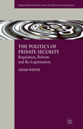 The Politics of Private Security: Regulation, Reform and Re-Legitimation