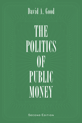 The Politics of Public Money - Good, David A