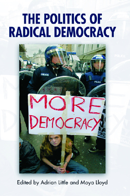 The Politics of Radical Democracy - Little, Adrian (Editor), and Lloyd, Moya (Editor)